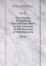 The Charter of Liberties from William Penn to the Freemen of the Province of Pennsylvania