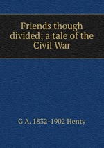 Friends though divided; a tale of the Civil War