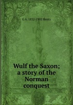 Wulf the Saxon; a story of the Norman conquest