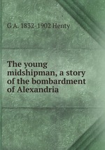 The young midshipman, a story of the bombardment of Alexandria