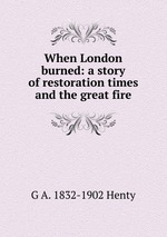 When London burned: a story of restoration times and the great fire