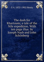 The dash for Khartoum; a tale of the Nile expedition. With ten page illus. by Joseph Nash and John Schnberg