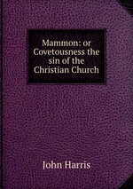 Mammon: or Covetousness the sin of the Christian Church