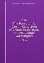 The Hampton L. Carson Collection of engraved portraits of Gen. George Washington
