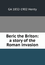 Beric the Briton: a story of the Roman invasion