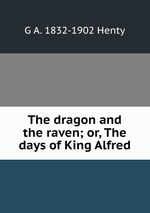 The dragon and the raven; or, The days of King Alfred