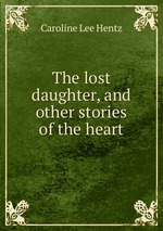 The lost daughter, and other stories of the heart