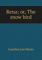 Rena; or, The snow bird