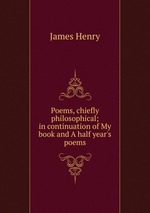 Poems, chiefly philosophical; in continuation of My book and A half year`s poems