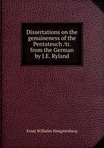Dissertations on the genuineness of the Pentateuch /tr. from the German by J.E. Ryland