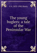 The young buglers: a tale of the Peninsular War