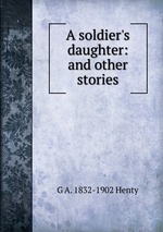 A soldier`s daughter: and other stories