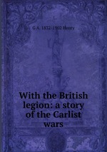 With the British legion: a story of the Carlist wars