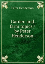 Garden and farm topics / by Peter Henderson