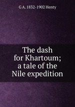 The dash for Khartoum; a tale of the Nile expedition