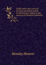 Godly union and concord: sermons preached mainly in Westminster Abbey in the interest of Christian fraternity