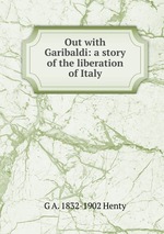 Out with Garibaldi: a story of the liberation of Italy