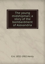 The young midshipman; a story of the bombardment of Alexandria