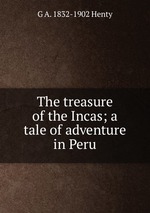 The treasure of the Incas; a tale of adventure in Peru