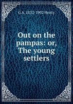 Out on the pampas: or, The young settlers