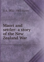 Maori and settler: a story of the New Zealand War