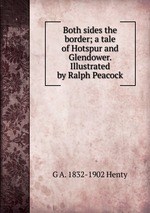 Both sides the border; a tale of Hotspur and Glendower. Illustrated by Ralph Peacock