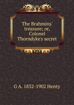 The Brahmins` treasure; or, Colonel Thorndyke`s secret