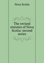 The revised statutes of Nova Scotia: second series