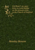 Cui Bono?: an open letter to Lord Halifax on the present crisis in the Church of England