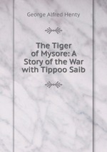 The Tiger of Mysore: A Story of the War with Tippoo Saib