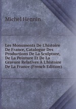 Les Monuments De L`histoire De France, Catalogue Des Productions De La Sculpture, De La Peinture Et De La Gravure Relatives  L`histoire De La France (French Edition)