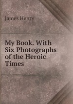 My Book. With Six Photographs of the Heroic Times