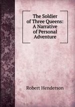 The Soldier of Three Queens: A Narrative of Personal Adventure