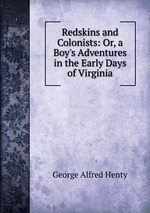 Redskins and Colonists: Or, a Boy`s Adventures in the Early Days of Virginia