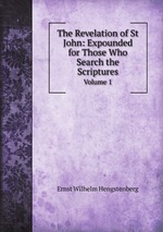 The Revelation of St John: Expounded for Those Who Search the Scriptures. Volume 1
