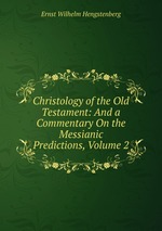 Christology of the Old Testament: And a Commentary On the Messianic Predictions, Volume 2