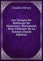 Les Voyages De Balthasar De Monconys: Documents Pour L`histoire De La Science (Dutch Edition)