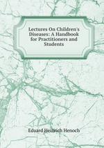 Lectures On Children`s Diseases: A Handbook for Practitioners and Students