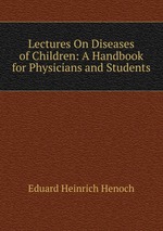 Lectures On Diseases of Children: A Handbook for Physicians and Students
