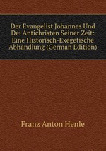 Der Evangelist Johannes Und Dei Antichristen Seiner Zeit: Eine Historisch-Exegetische Abhandlung (German Edition)