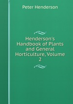 Henderson`s Handbook of Plants and General Horticulture, Volume 2