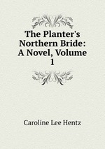 The Planter`s Northern Bride: A Novel, Volume 1