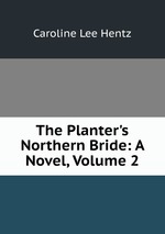 The Planter`s Northern Bride: A Novel, Volume 2