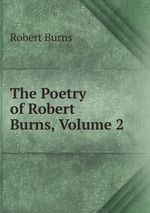 The Poetry of Robert Burns, Volume 2