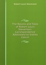 The Novels and Tales of Robert Louis Stevenson: Correspondence Addressed to Sidney Colvin