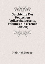 Geschichte Des Deutschen Volksschulwesens, Volumes 4-5 (French Edition)