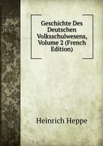 Geschichte Des Deutschen Volksschulwesens, Volume 2 (French Edition)