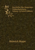 Geschichte Des Deutschen Volksschulwesens, Volume 3 (French Edition)