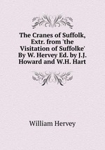The Cranes of Suffolk, Extr. from `the Visitation of Suffolke` By W. Hervey Ed. by J.J. Howard and W.H. Hart