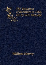 The Visitation of Berkshire in 1566, Ed. by W.C. Metcalfe